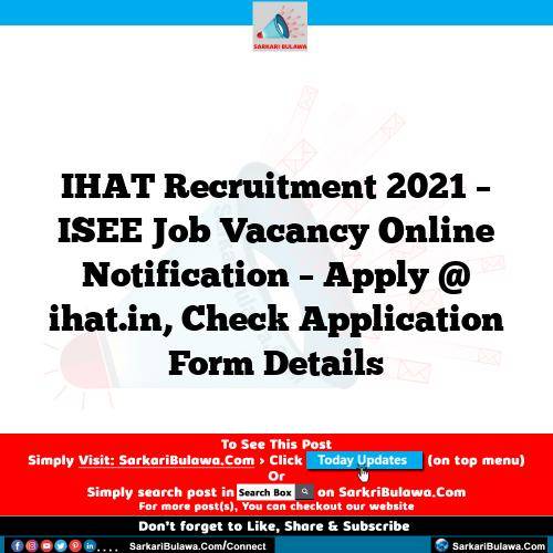 IHAT Recruitment 2021 – ISEE Job Vacancy Online Notification – Apply @ ihat.in, Check Application Form Details