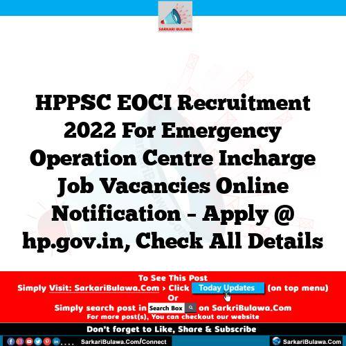 HPPSC EOCI Recruitment 2022 For Emergency Operation Centre Incharge Job Vacancies Online Notification – Apply @ hp.gov.in, Check All Details