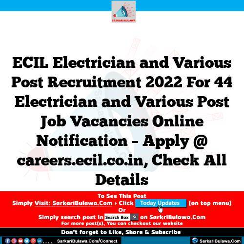 ECIL Electrician  and Various Post Recruitment 2022 For 44 Electrician  and Various Post Job Vacancies Online Notification – Apply @ careers.ecil.co.in, Check All Details