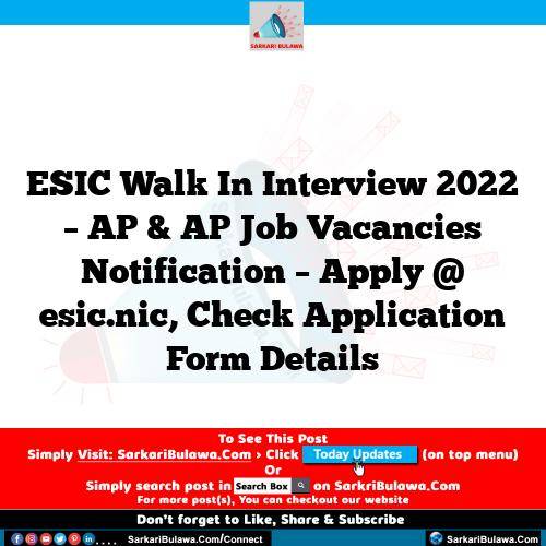 ESIC Walk In Interview 2022 – AP & AP Job Vacancies Notification – Apply @ esic.nic, Check Application Form Details