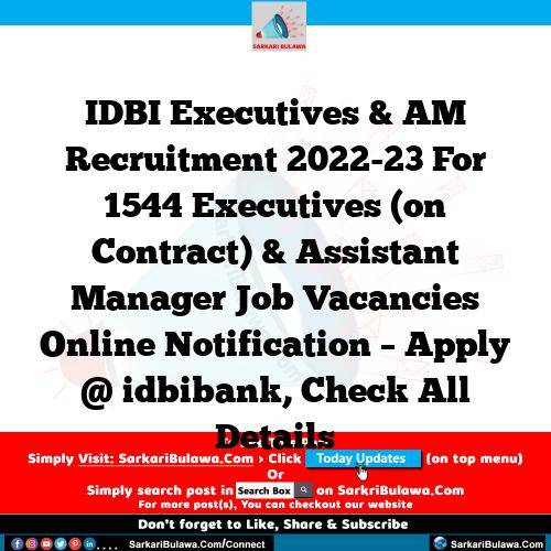 IDBI Executives & AM Recruitment 2022-23 For 1544 Executives (on Contract) & Assistant Manager Job Vacancies Online Notification – Apply @ idbibank, Check All Details
