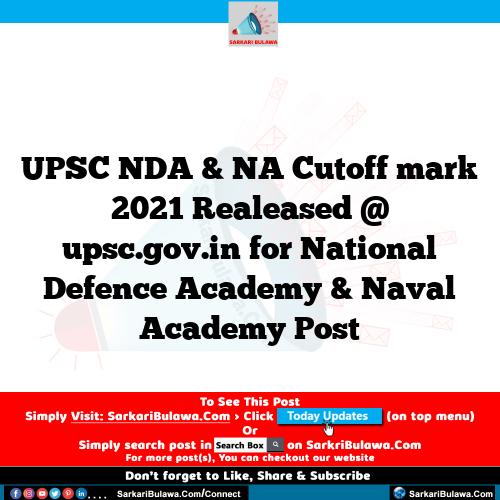 UPSC NDA & NA Cutoff mark 2021 Realeased @ upsc.gov.in for National Defence Academy & Naval Academy Post