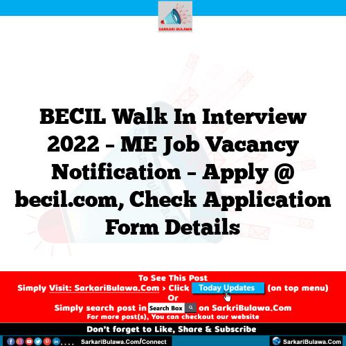 BECIL Walk In Interview 2022 – ME Job Vacancy Notification – Apply @ becil.com, Check Application Form Details