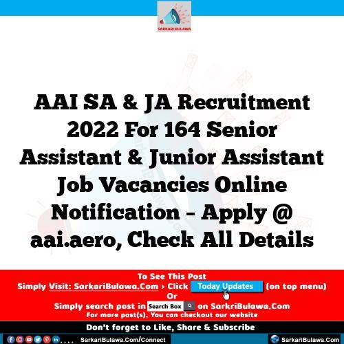AAI SA & JA Recruitment 2022 For 164 Senior Assistant & Junior Assistant Job Vacancies Online Notification – Apply @ aai.aero, Check All Details