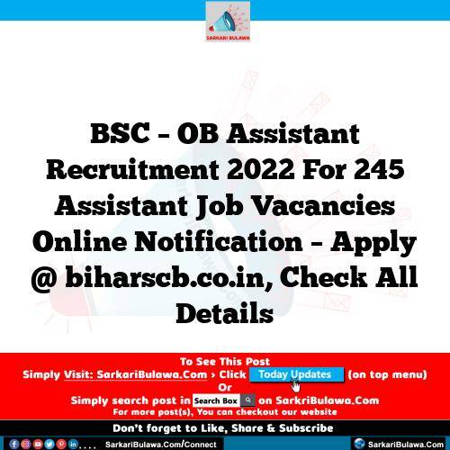 BSC – OB Assistant Recruitment 2022 For 245 Assistant Job Vacancies Online Notification – Apply @ biharscb.co.in, Check All Details