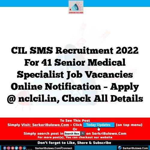 CIL SMS Recruitment 2022 For 41 Senior Medical Specialist Job Vacancies Online Notification – Apply @ nclcil.in, Check All Details